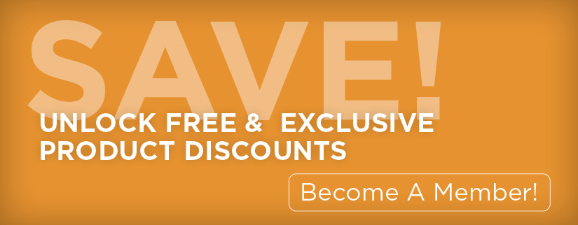 Save! Unlock free and exclusive product discounts. Become a Member!